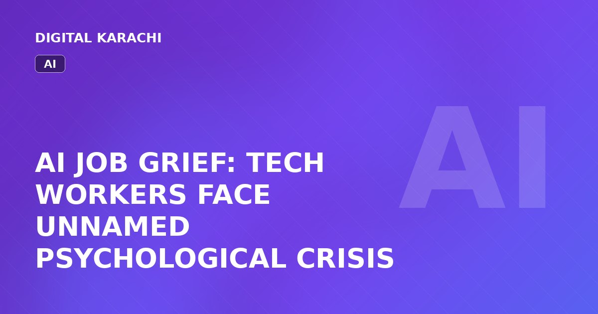 AI JOB GRIEF: TECH WORKERS FACE UNNAMED PSYCHOLOGICAL CRISIS