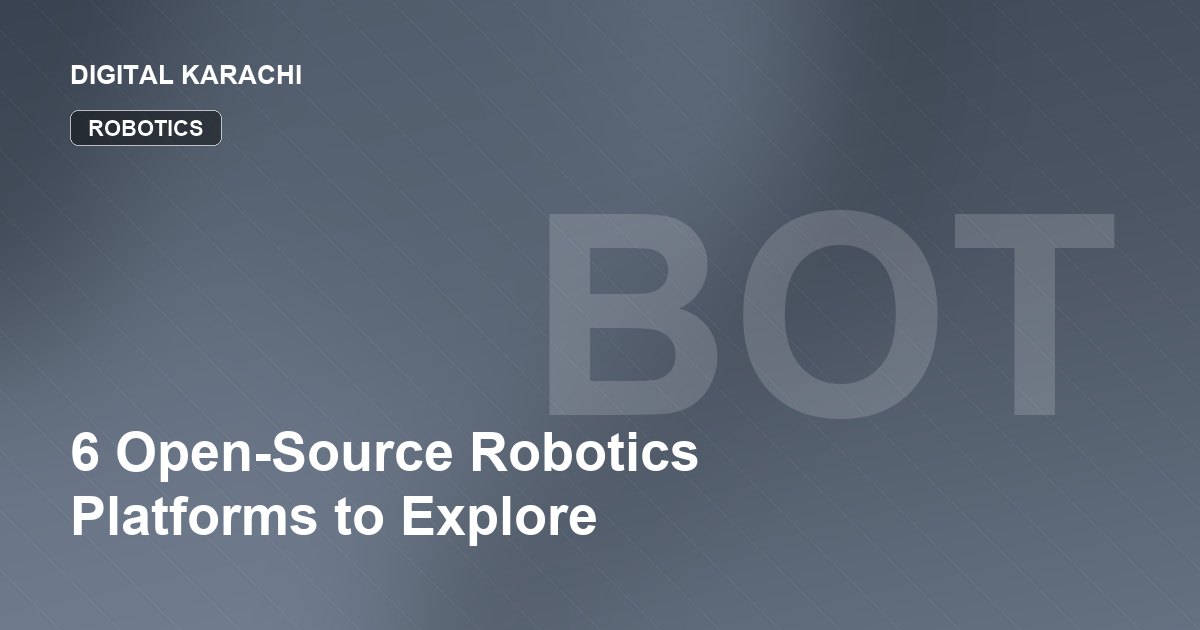 6 Open-Source Robotics Platforms to Explore