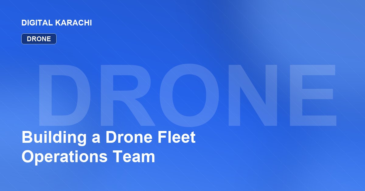 Building a Drone Fleet Operations Team