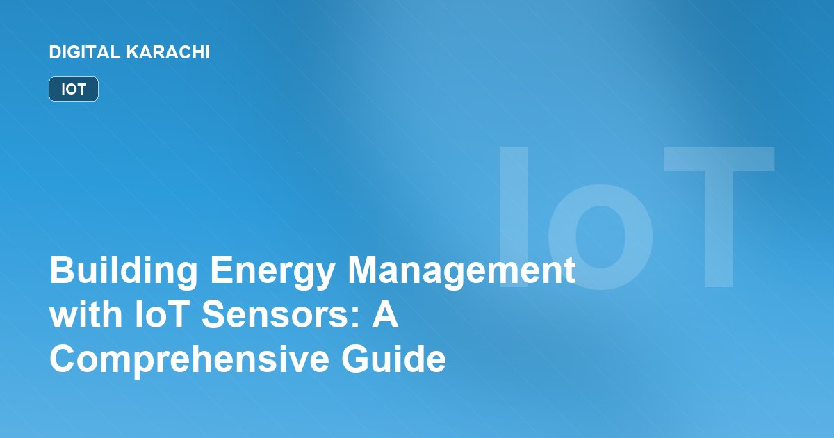 Building Energy Management with IoT Sensors: A Comprehensive Guide