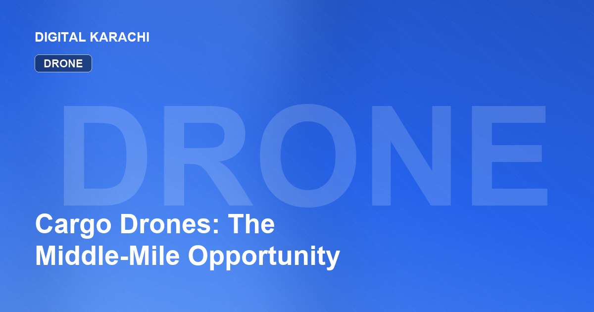 Cargo Drones: The Middle-Mile Opportunity