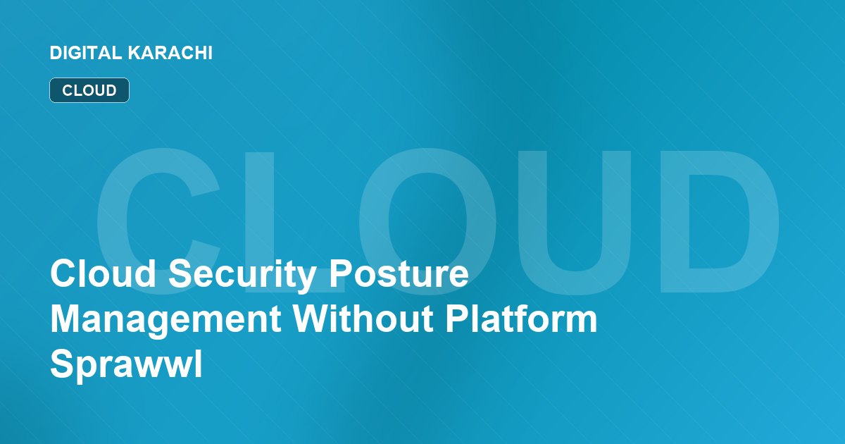 Cloud Security Posture Management Without Platform Sprawwl
