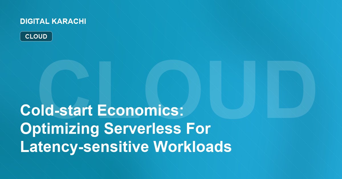Cold-start Economics: Optimizing Serverless For Latency-sensitive Workloads