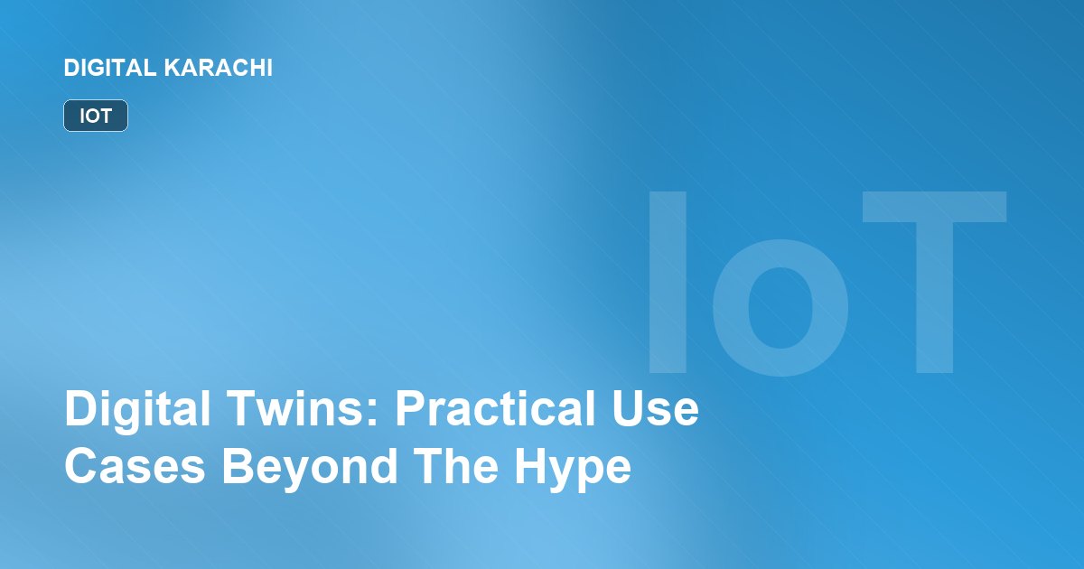 Digital Twins: Practical Use Cases Beyond The Hype