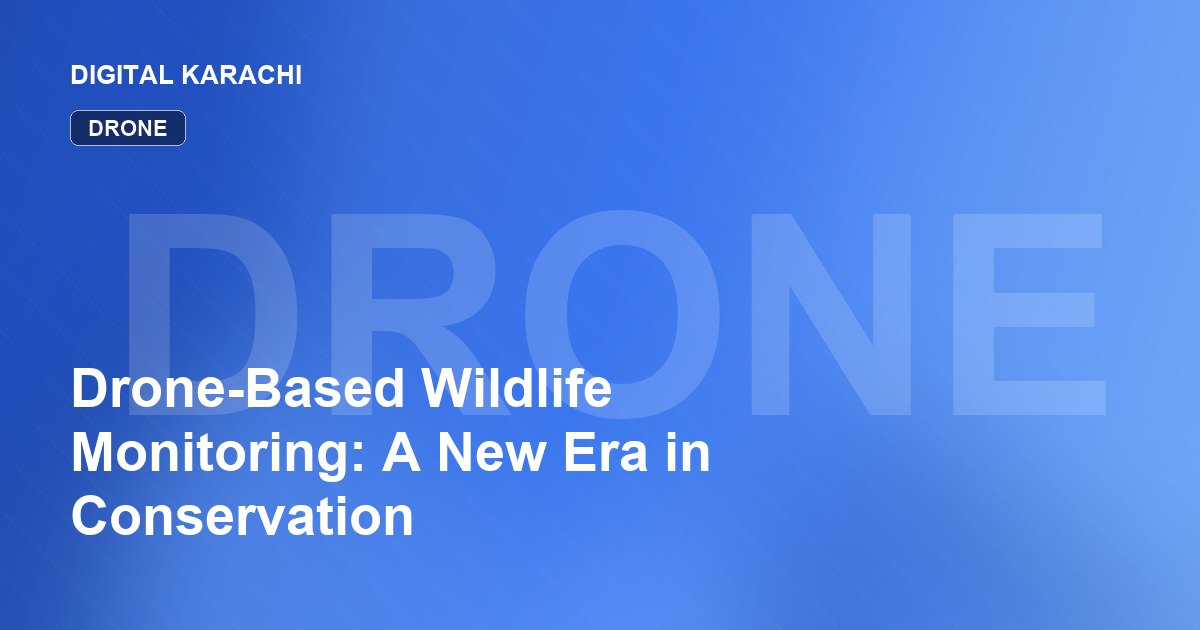 Drone-Based Wildlife Monitoring: A New Era in Conservation