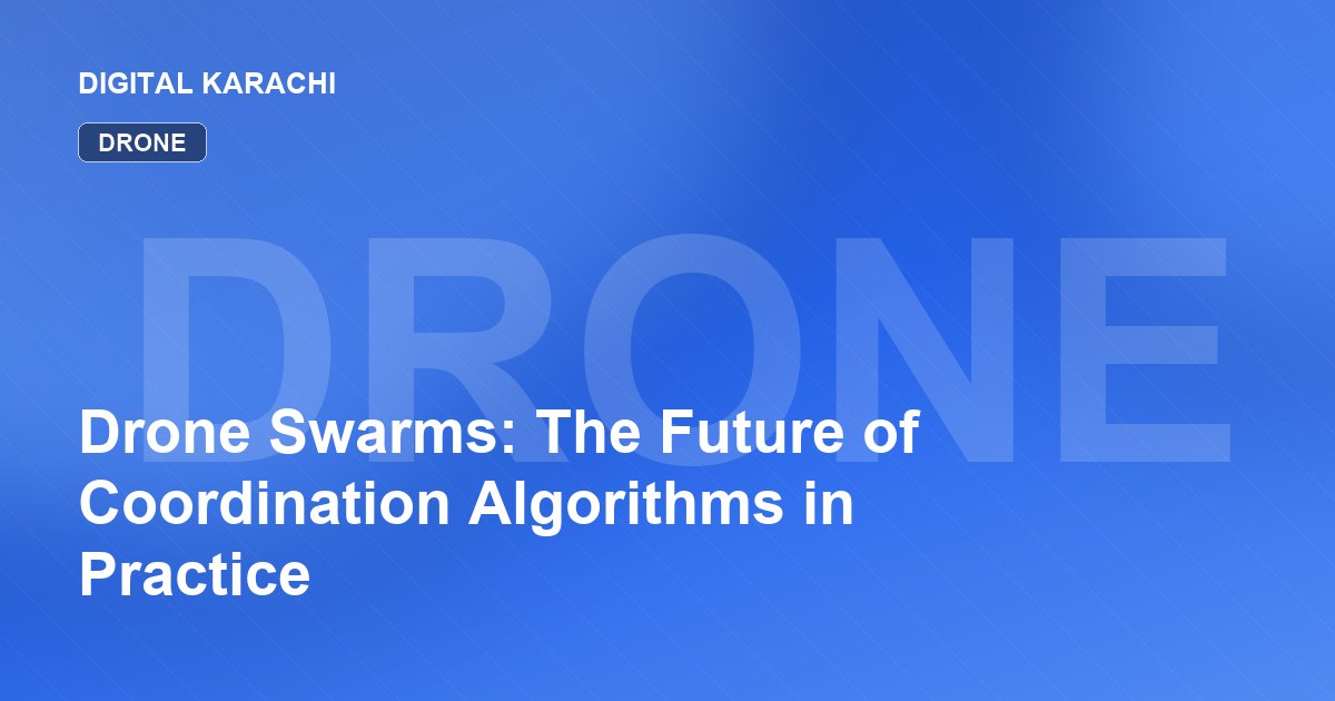 Drone Swarms: The Future of Coordination Algorithms in Practice
