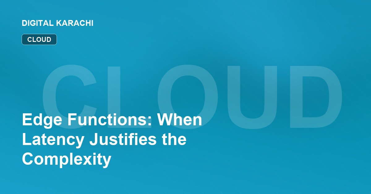 Edge Functions: When Latency Justifies the Complexity