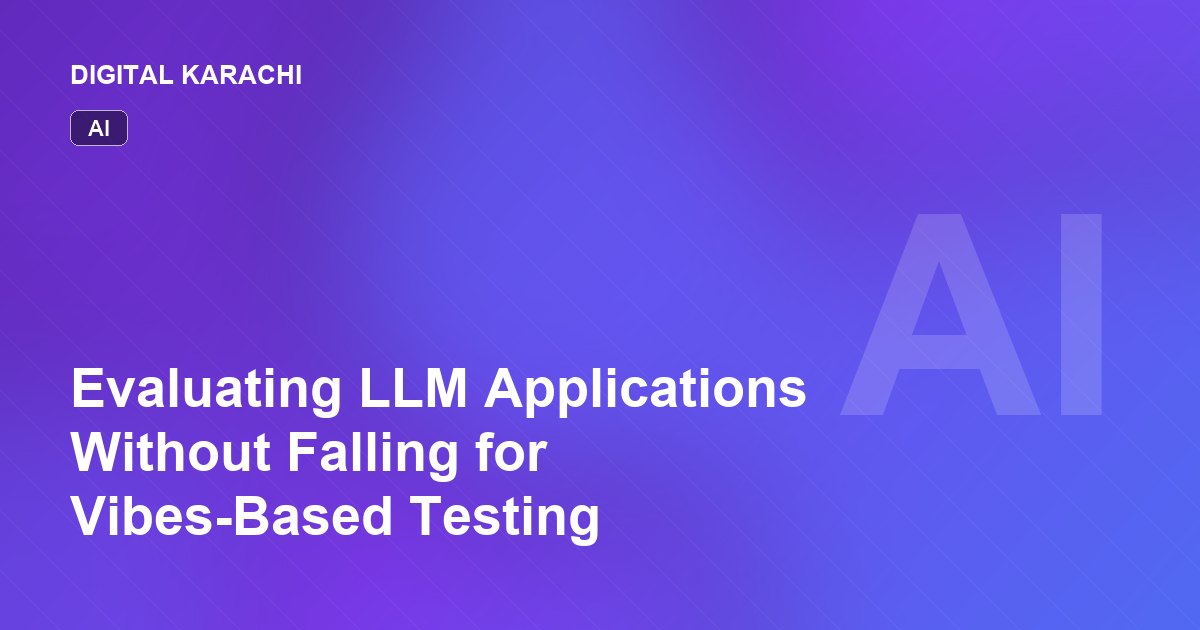 Evaluating LLM Applications Without Falling for Vibes-Based Testing