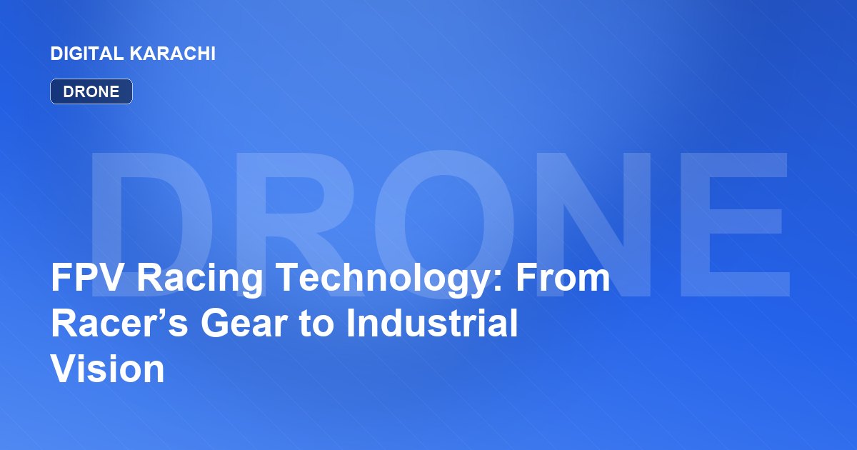 FPV Racing Technology: From Racer’s Gear to Industrial Vision