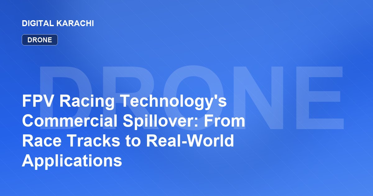 FPV Racing Technology's Commercial Spillover: From Race Tracks to Real-World Applications