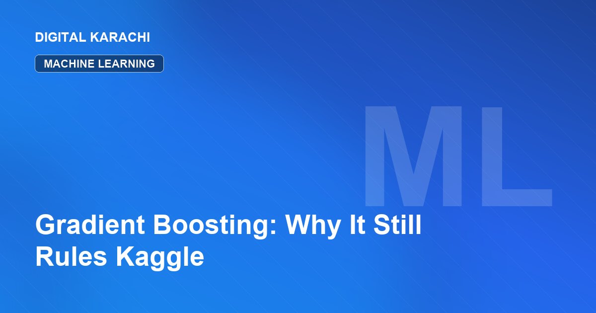 Gradient Boosting: Why It Still Rules Kaggle