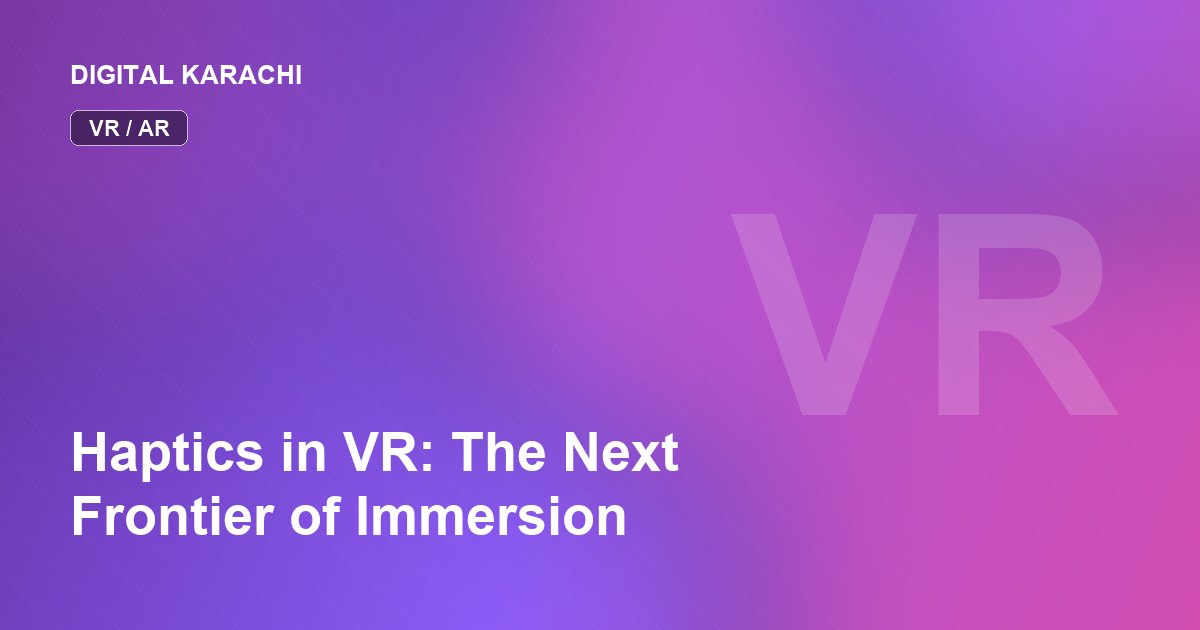 Haptics in VR: The Next Frontier of Immersion