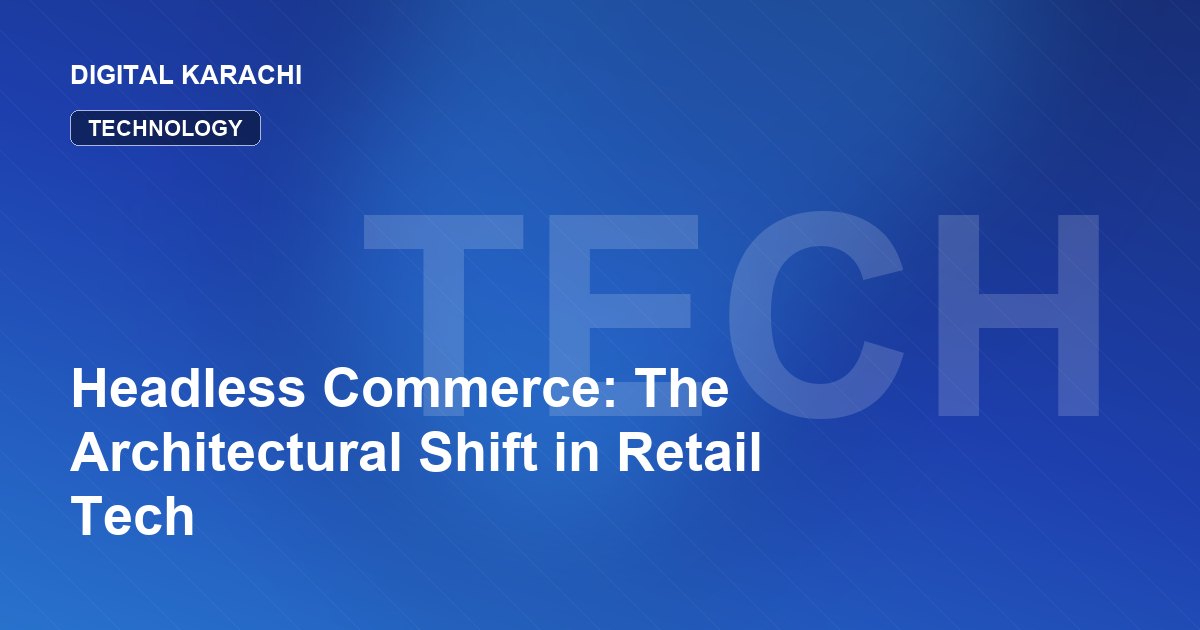 Headless Commerce: The Architectural Shift in Retail Tech