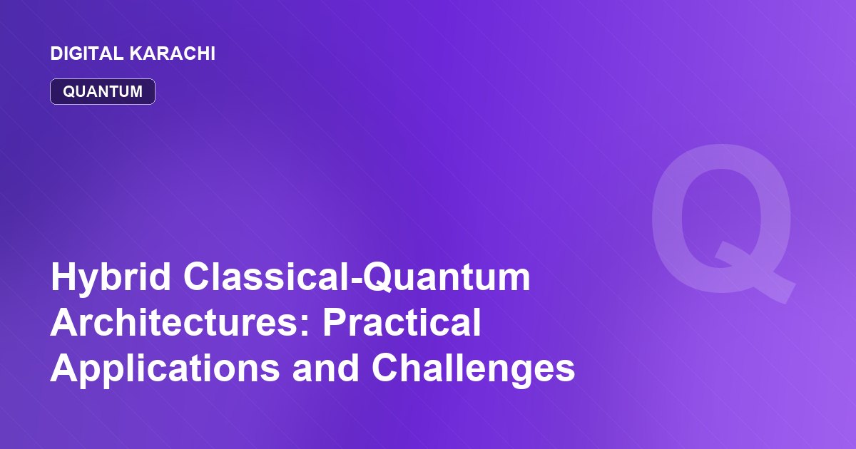 Hybrid Classical-Quantum Architectures: Practical Applications and Challenges