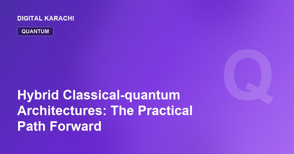 Hybrid Classical-quantum Architectures: The Practical Path Forward