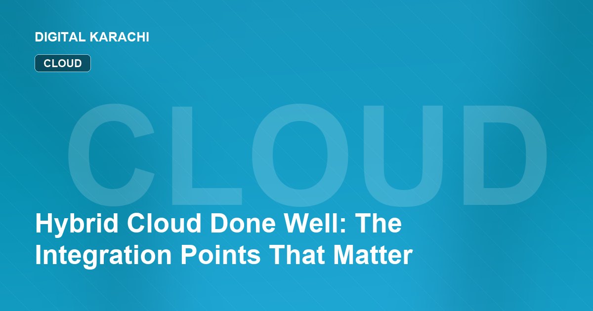 Hybrid Cloud Done Well: The Integration Points That Matter