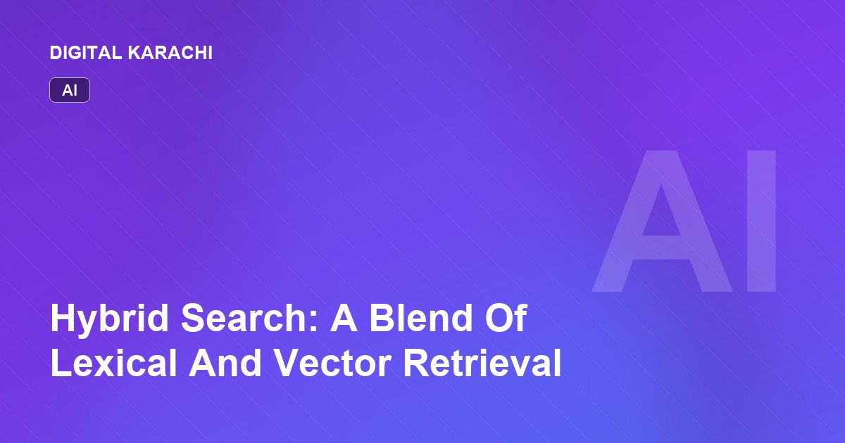 Hybrid Search: A Blend Of Lexical And Vector Retrieval