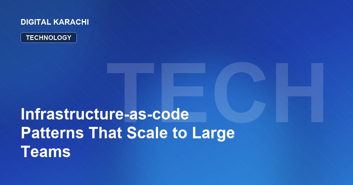 Infrastructure-as-code Patterns That Scale to Large Teams