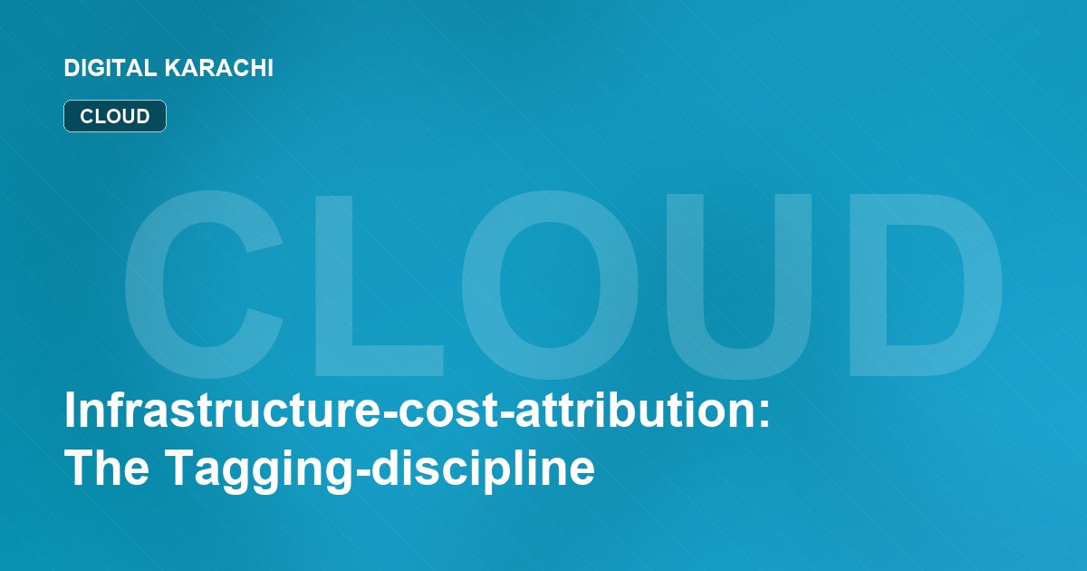 Infrastructure-cost-attribution: The Tagging-discipline