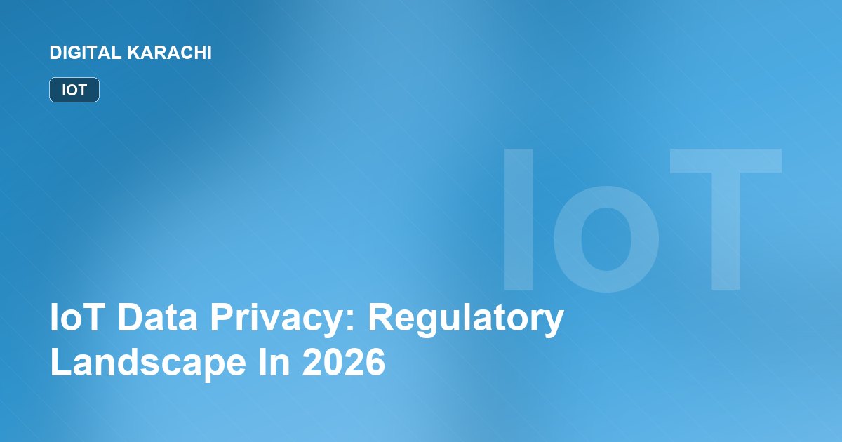 IoT Data Privacy: Regulatory Landscape In 2026