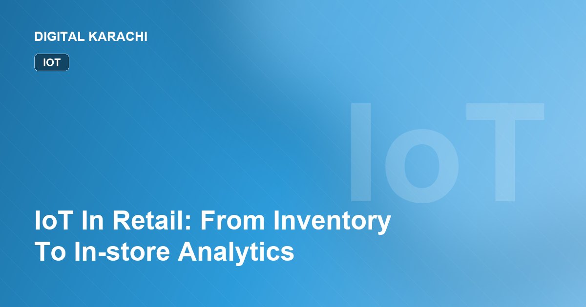 IoT In Retail: From Inventory To In-store Analytics