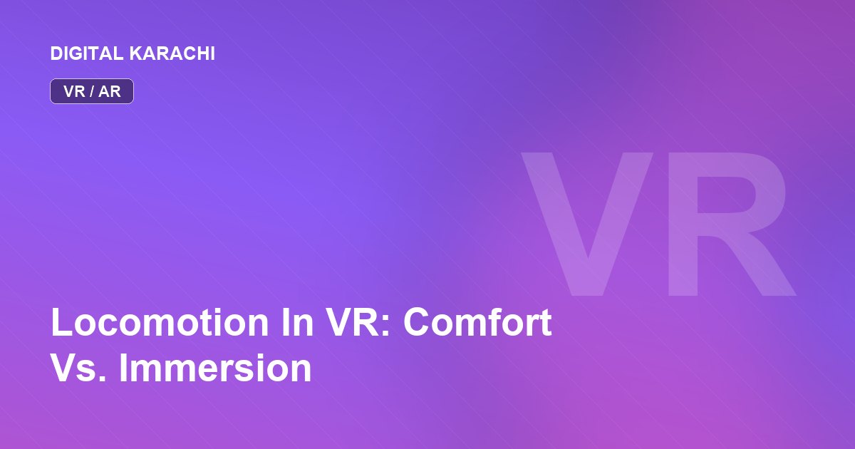 Locomotion In VR: Comfort Vs. Immersion