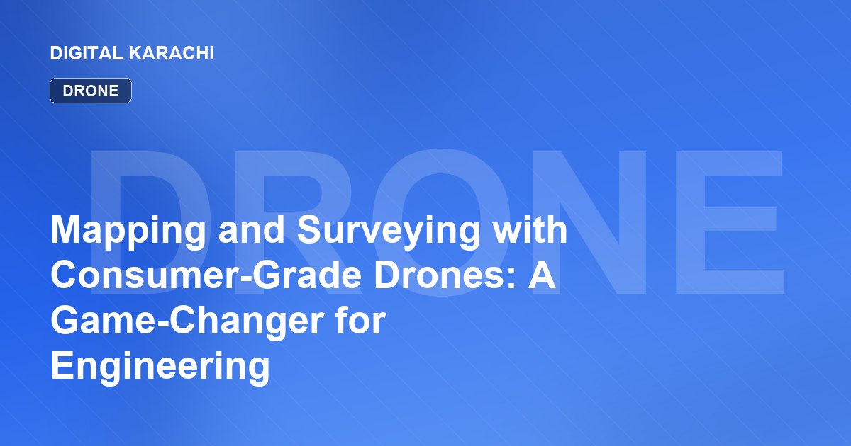 Mapping and Surveying with Consumer-Grade Drones: A Game-Changer for Engineering