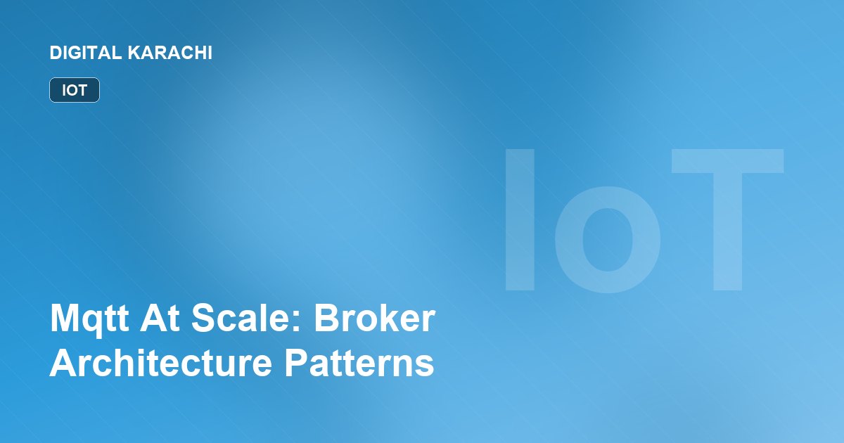 Mqtt At Scale: Broker Architecture Patterns