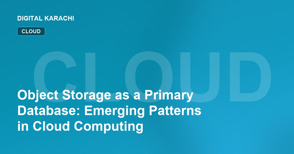 Object Storage as a Primary Database: Emerging Patterns in Cloud Computing