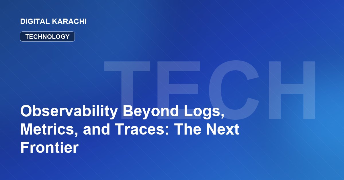 Observability Beyond Logs, Metrics, and Traces: The Next Frontier