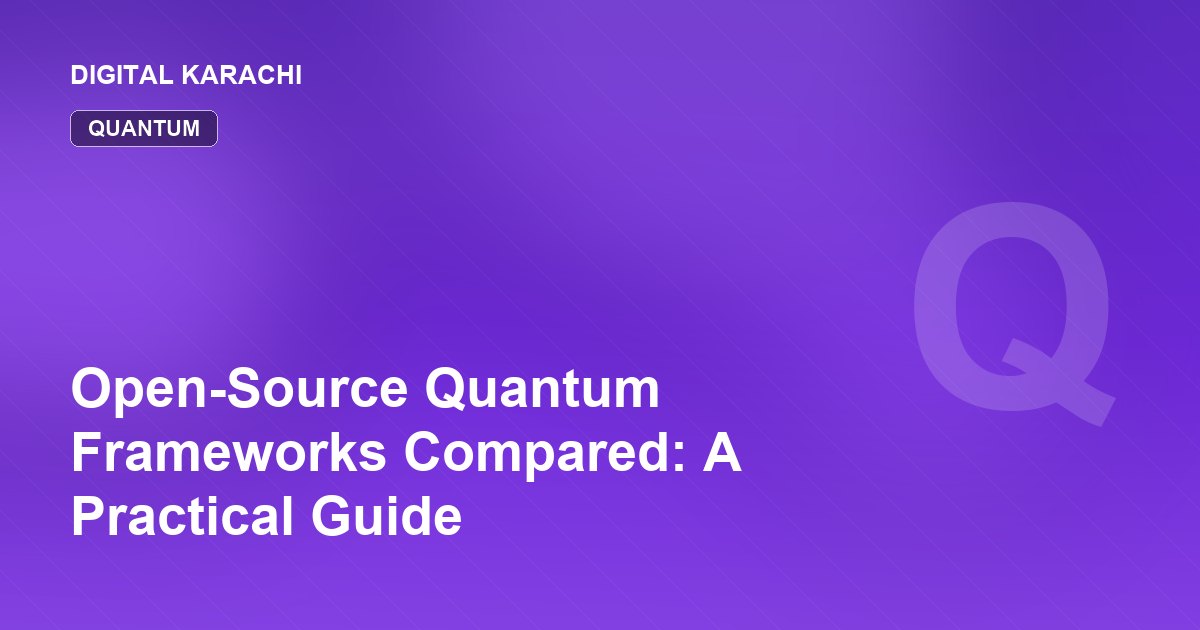 Open-Source Quantum Frameworks Compared: A Practical Guide