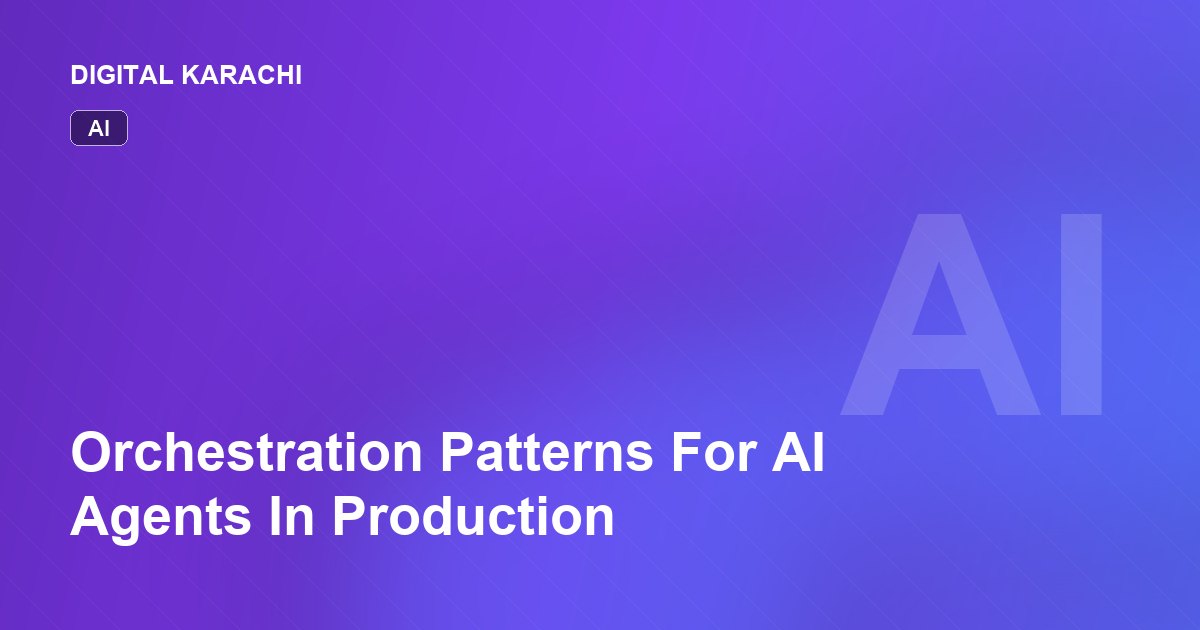 Orchestration Patterns For AI Agents In Production