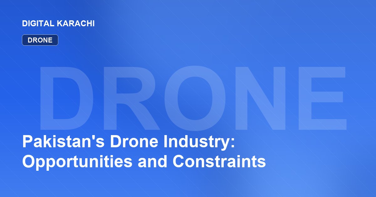 Pakistan's Drone Industry: Opportunities and Constraints