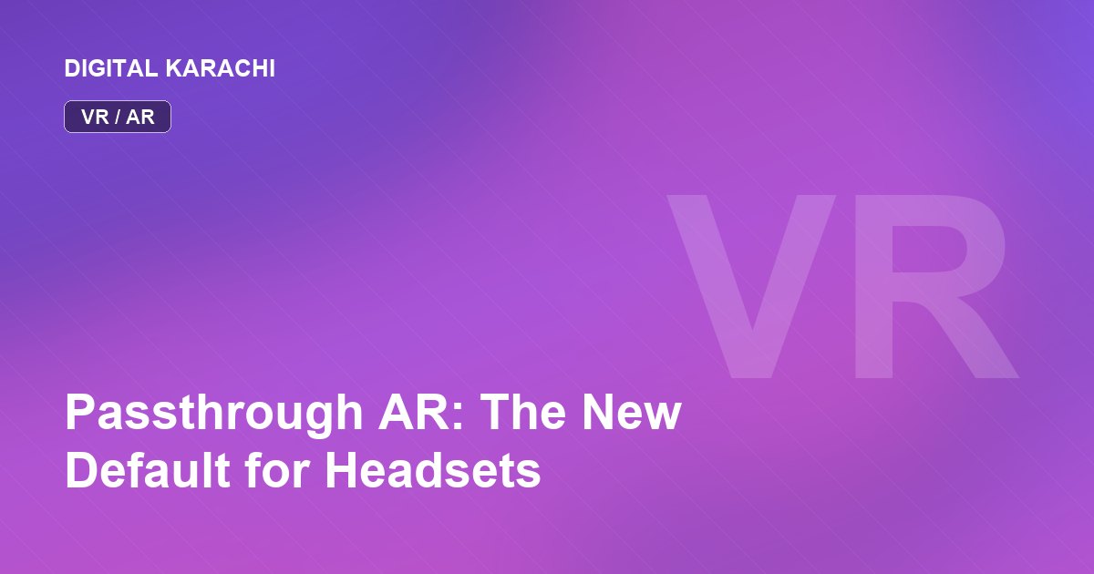 Passthrough AR: The New Default for Headsets
