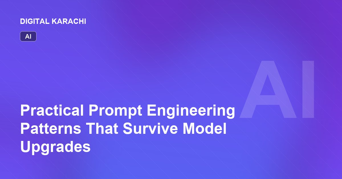 Practical Prompt Engineering Patterns That Survive Model Upgrades