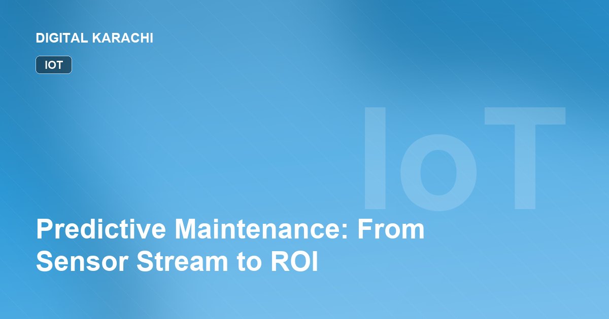 Predictive Maintenance: From Sensor Stream to ROI