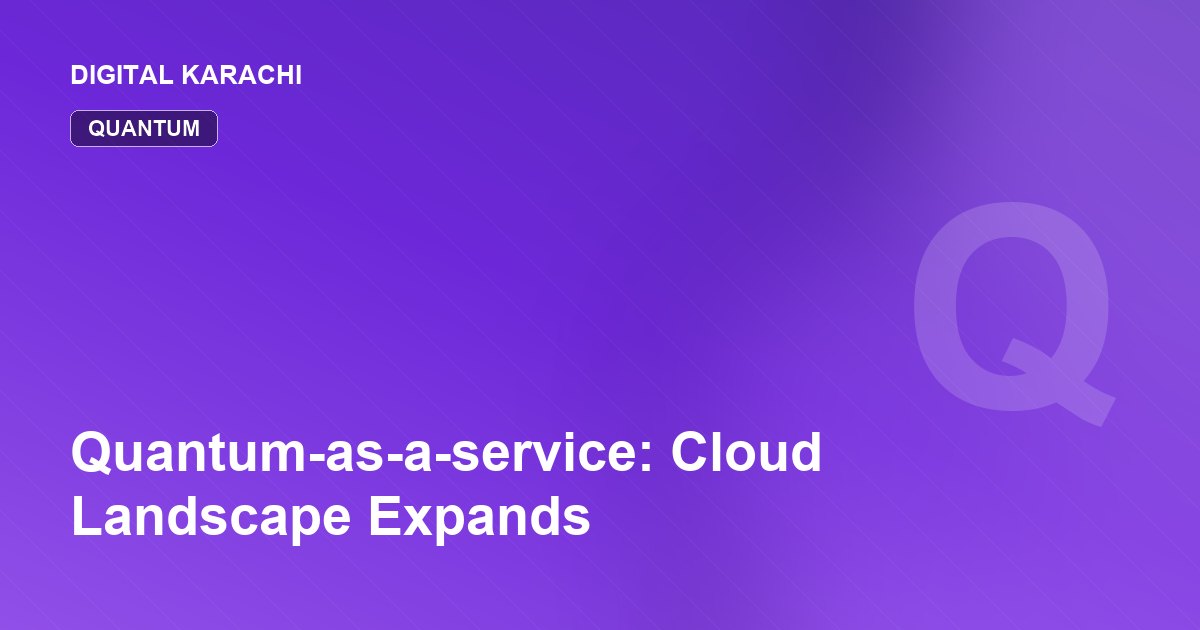 Quantum-as-a-service: Cloud Landscape Expands