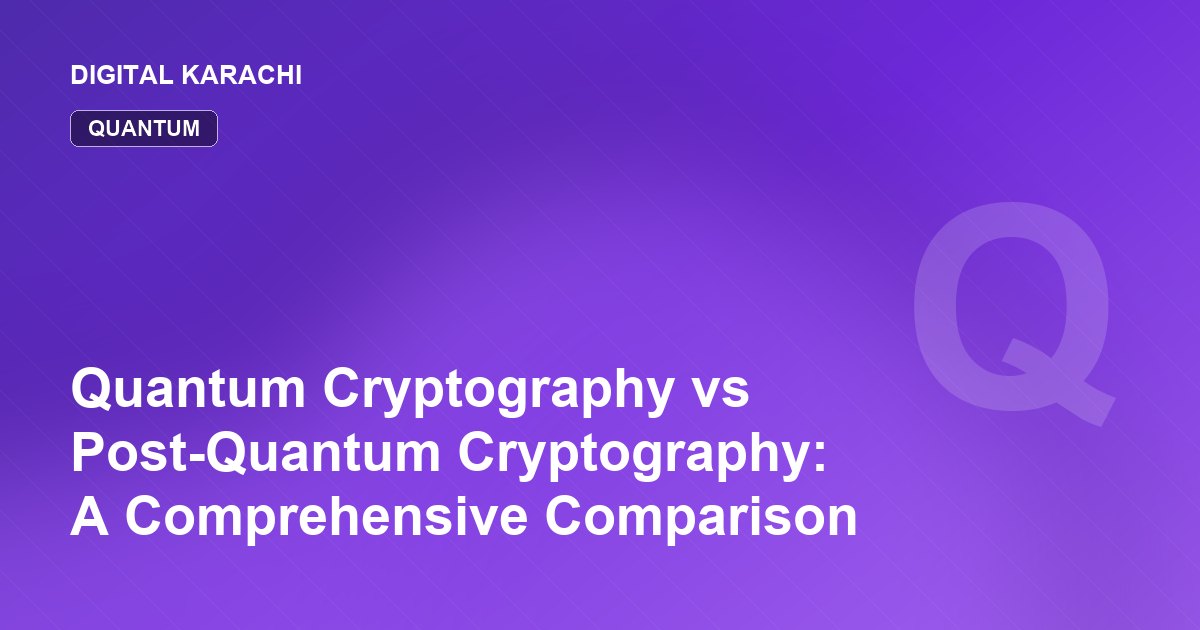Quantum Cryptography vs Post-Quantum Cryptography: A Comprehensive Comparison