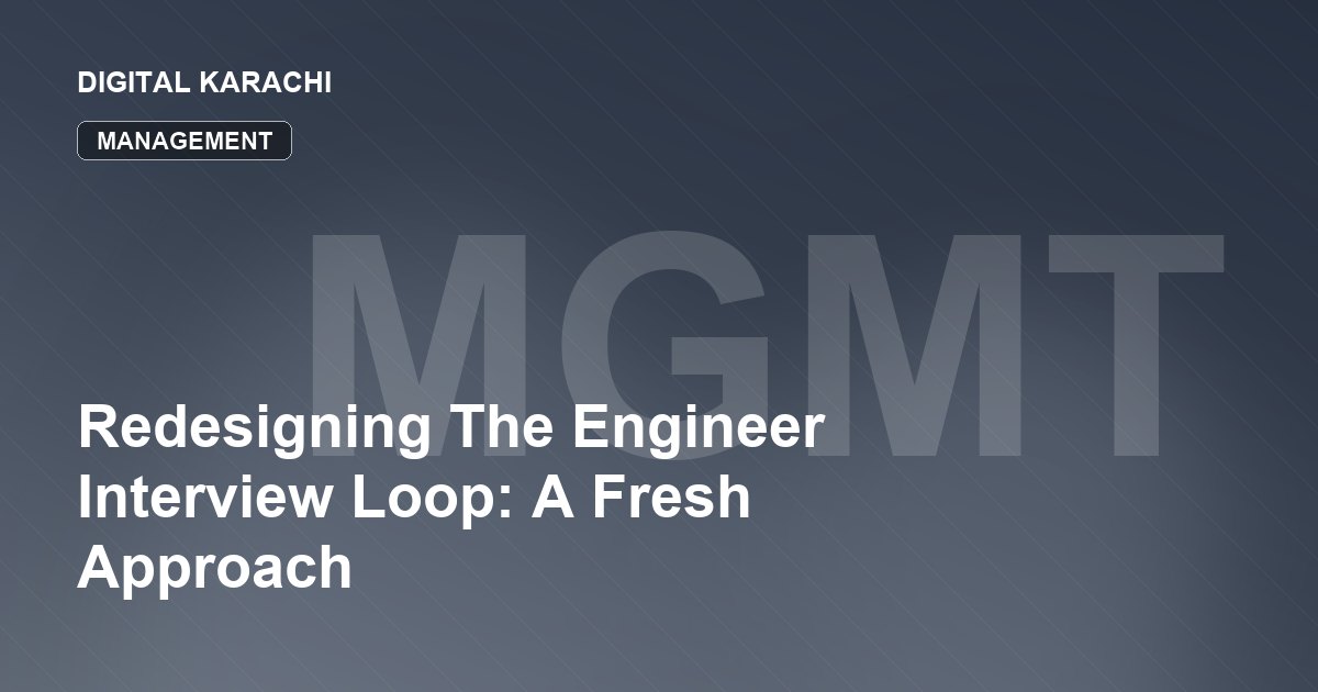 Redesigning The Engineer Interview Loop: A Fresh Approach