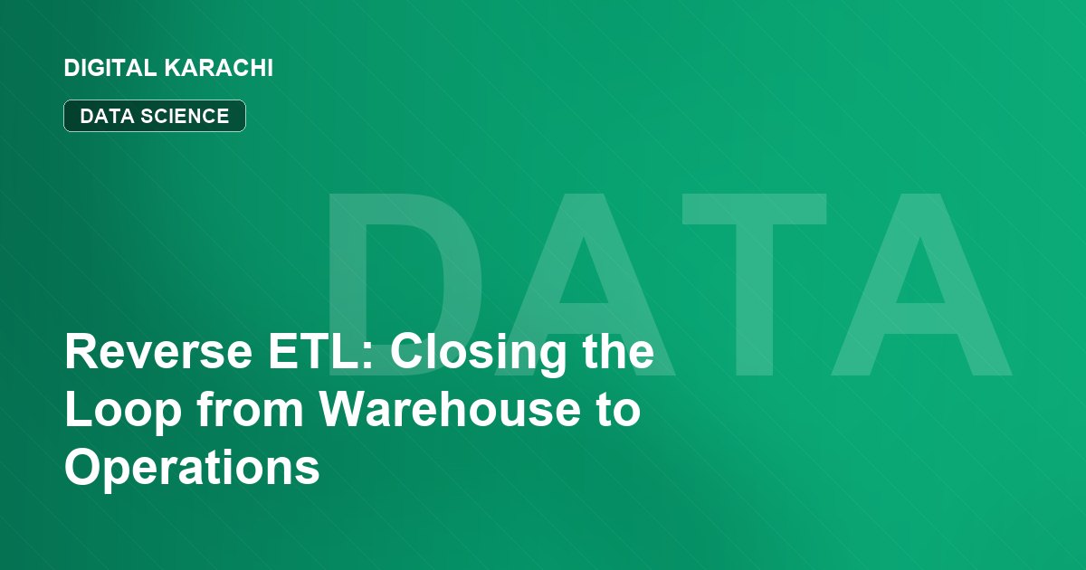 Reverse ETL: Closing the Loop from Warehouse to Operations