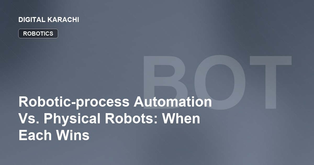 Robotic-process Automation Vs. Physical Robots: When Each Wins