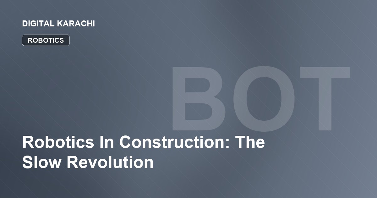 Robotics In Construction: The Slow Revolution