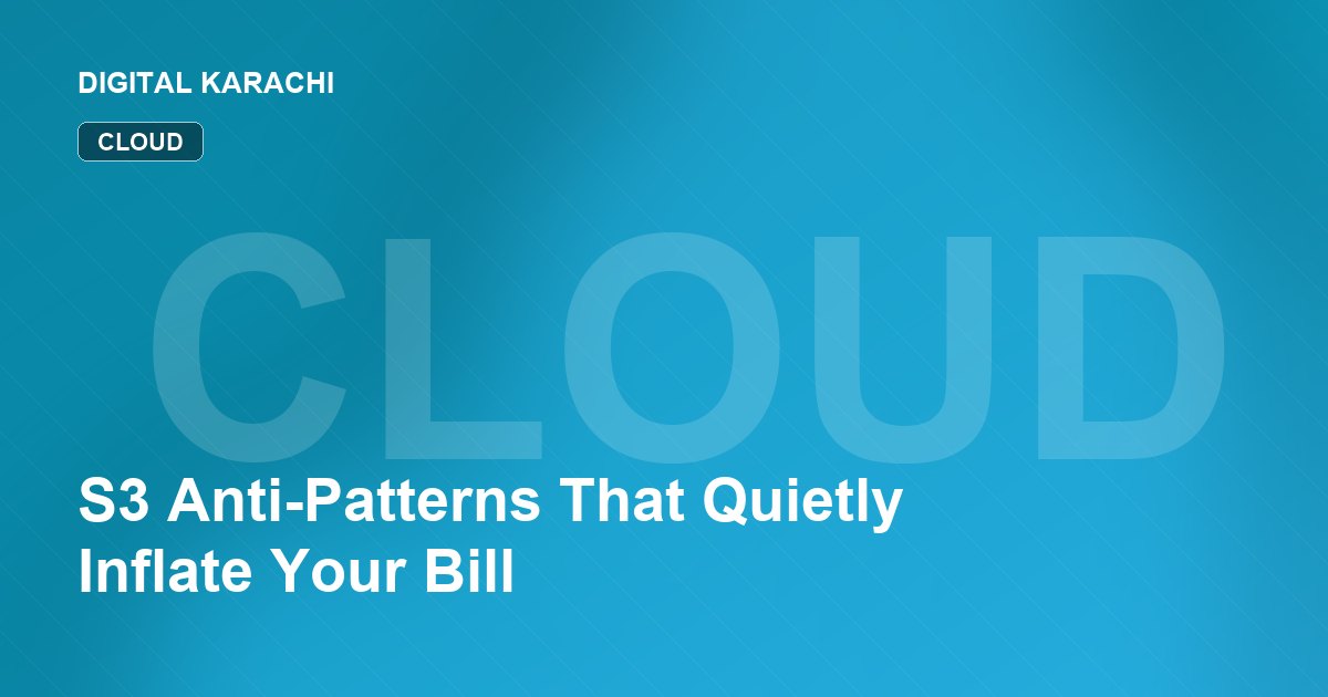 S3 Anti-Patterns That Quietly Inflate Your Bill