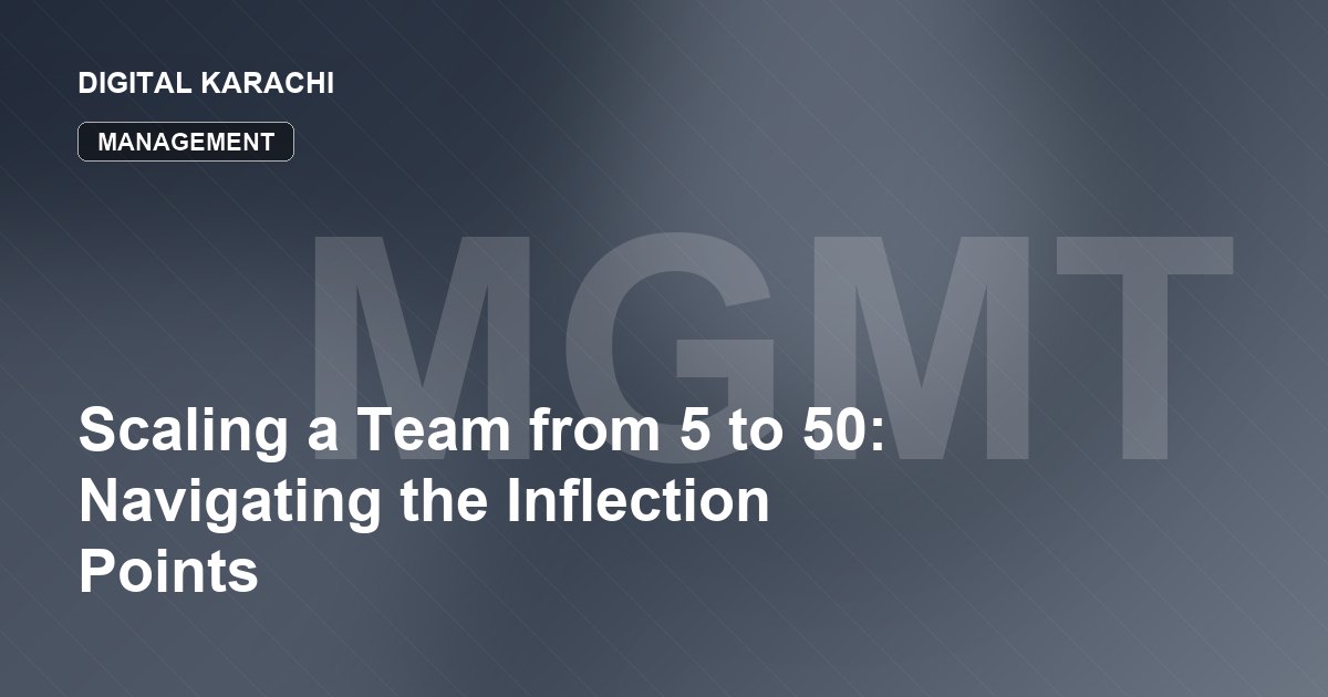 Scaling a Team from 5 to 50: Navigating the Inflection Points