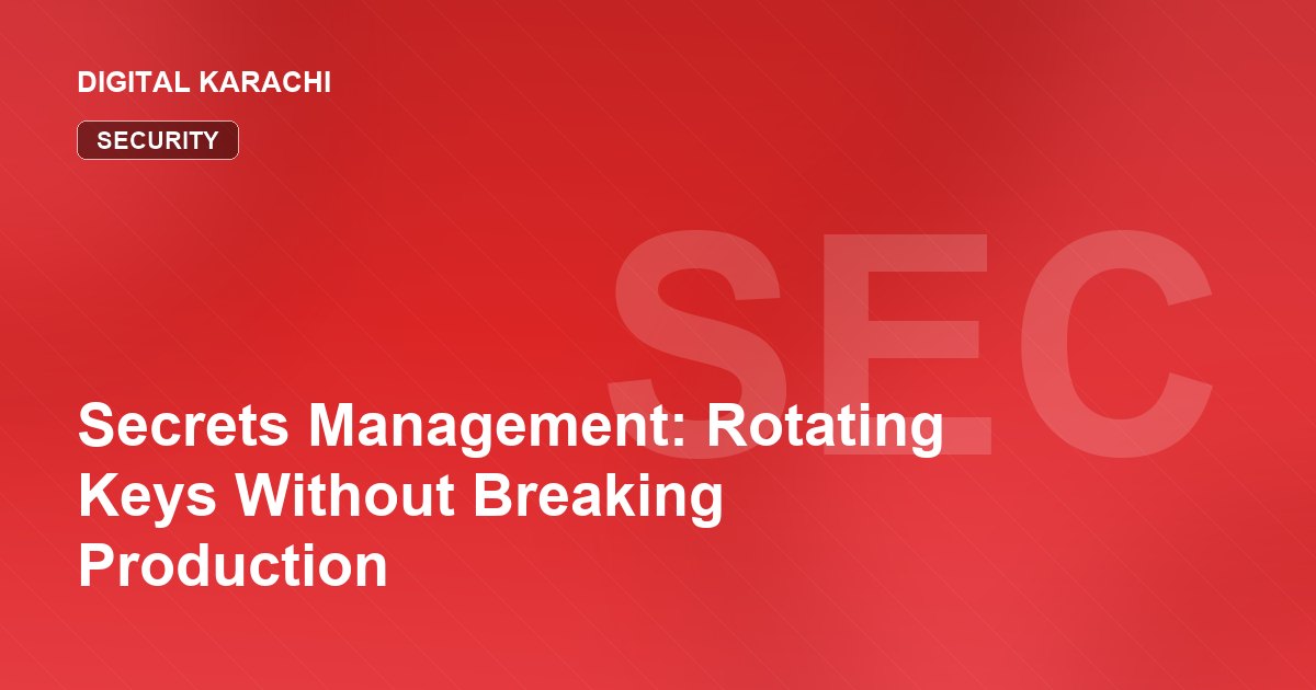 Secrets Management: Rotating Keys Without Breaking Production