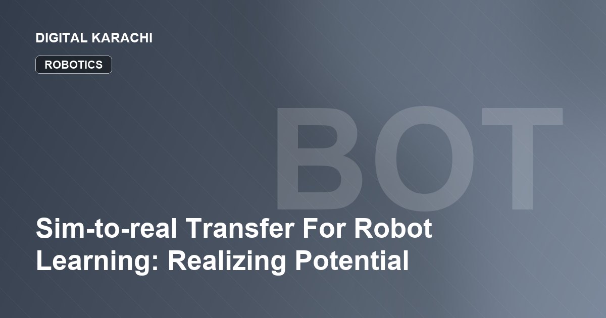 Sim-to-real Transfer For Robot Learning: Realizing Potential