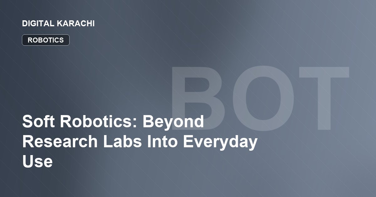Soft Robotics: Beyond Research Labs Into Everyday Use
