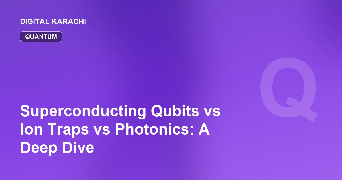 Superconducting Qubits vs Ion Traps vs Photonics: A Deep Dive