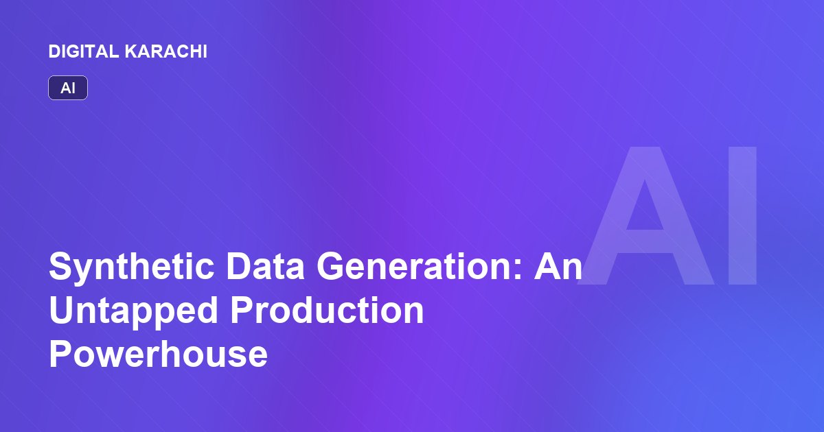 Synthetic Data Generation: An Untapped Production Powerhouse