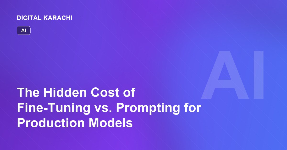 The Hidden Cost of Fine-Tuning vs. Prompting for Production Models